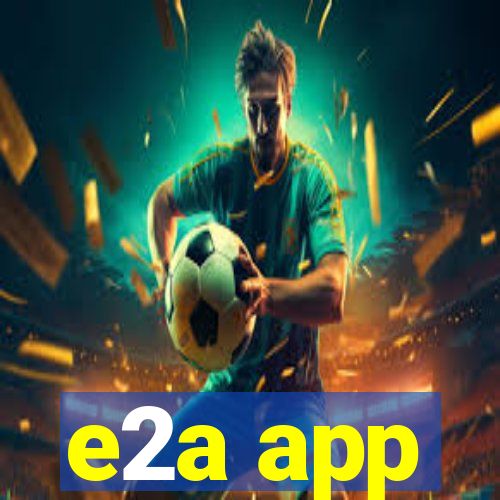 e2a app